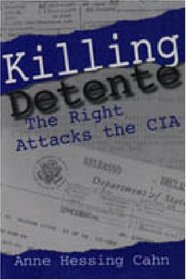 Killing Detente: The Right Attacks the CIA