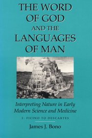 The Word of God and the Languages of Man: Interpreting Nature in Early Modern Science and Medicine : Ficino to Descartes (Science and Literature Series)