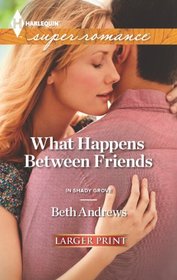 What Happens Between Friends (In Shady Grove, Bk 2) (Harlequin Superromance, No 1866) (Larger Print)