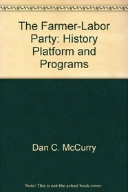 The Farmer-Labor Party: History, Platform, and Programs (American Farmers and the Rise of Agribusiness)