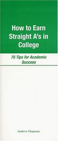 How to Earn Straight A's in College : 75 Tips for Academic Success