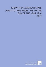 Growth of American State Constitutions From 1776 to the End of the Year 1914: -1915
