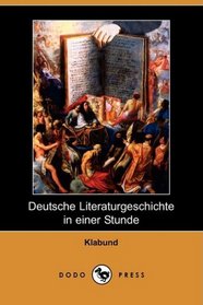 Deutsche Literaturgeschichte in einer Stunde (Dodo Press) (German Edition)