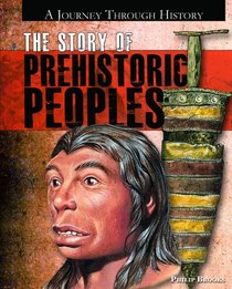 The Story of Prehistoric Peoples (A Journey Through History)