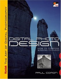 KODAK The Art of Digital Photography: Digital Photo Design: How to Compose Winning Pictures (Art of Digital Photography)