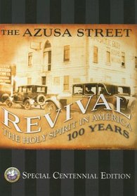 The Azusa Street Revival: The Holy Spirit in America 100 Years: Special Centennial Edition