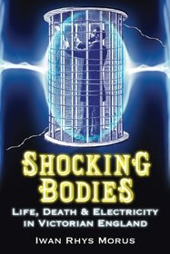 Shocking Bodies: Life, Death & Electricity in Victorian England