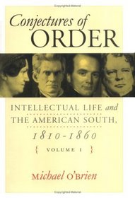 Conjectures of Order: Intellectual Life and the American South, 1810-1860