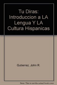 Tu Diras: Introduccion a LA Lengua Y LA Cultura Hispanicas