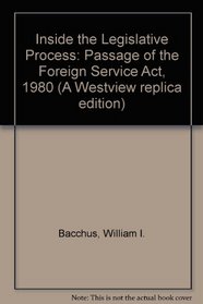 Inside the Legislative Process: The Passage of the Foreign Service Act of 1980 (A Westview replica edition)