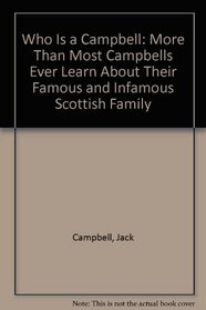 Who Is a Campbell: More Than Most Campbells Ever Learn About Their Famous and Infamous Scottish Family