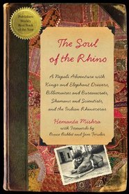 The Soul of the Rhino: A Nepali Adventure with Kings and Elephant Drivers, Billionaires and Bureaucrats, Shamans and Scientists, and the Indian Rhinoceros