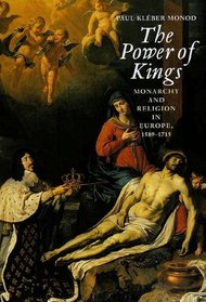 The Power of Kings : Monarchy and Religion in Europe 1589-1715