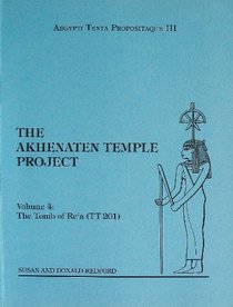 Akhenaten Temple Project Volume 4: The Tomb of Re'a (TT 201) (Aegypti Texta Propositaque)