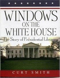 Windows on the White House : The Story of Presidential Libraries