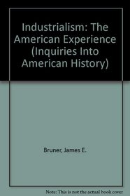 Industrialism: The American Experience (Inquiries Into American History)