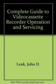 Complete Guide to Videocassette Recorder Operation and Servicing