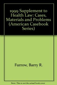 1999 Supplement to Health Law: Cases, Materials and Problems (American Casebook Series)