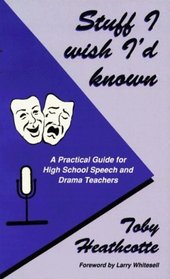 Stuff I Wish I'd Known: A Practical Guide for High School Speech and Drama Teachers