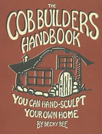 The Cob Builders Handbook: You Can Hand-Sculpt Your Own Home
