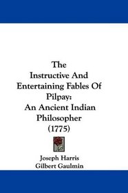 The Instructive And Entertaining Fables Of Pilpay: An Ancient Indian Philosopher (1775)