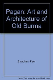 Pagan: Art and Architecture of Old Burma