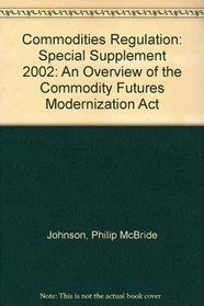 Commodities Regulation: Special Supplement 2002: An Overview of the Commodity Futures Modernization Act