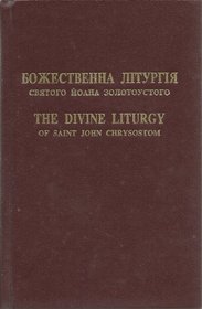 The divine liturgy of Saint John Chrysostom =: Bozhestvenna liturhiia sviatoho Ioana Zolotoustoho