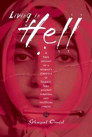 Living In Hell: A True Odyssey of a Woman's Struggle in Islamic  Iran Against Personal and Political Forces