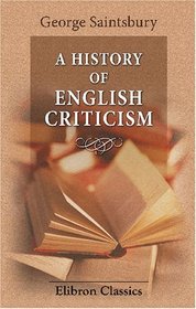 A History of English Criticism: Being the English Chapters of A History of Criticism and Literary Taste in Europe