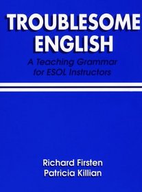 Troublesome English: A Teaching Grammer for ESOL Instructors