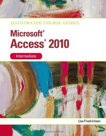Illustrated Course Guide: Microsoft Access 2010 Intermediate (Illustrated Course Guides)