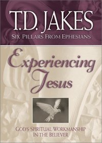 Experiencing Jesus: God's Spiritual Workmanship in the Believer (Jakes, T. D. Six Pillars from Ephesians, V. 2.)