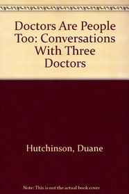 Doctors Are People Too: Conversations With Three Doctors