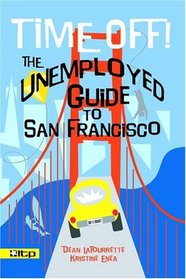 Time Off! The Unemployed Guide to San Francisco (Time Off! the Unemployed Guide to...)