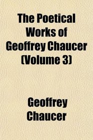 The Poetical Works of Geoffrey Chaucer (Volume 3)