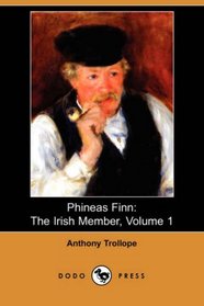 Phineas Finn: The Irish Member, Volume 1 (Dodo Press)