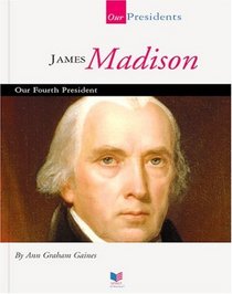 James Madison: Our Fourth President (Our Presidents)