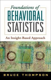 Foundations of Behavioral Statistics: An Insight-Based Approach