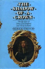 The shadow of a crown: The life story of James II of England and VII of Scotland