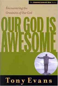 Our God Is Awesome: Encountering the Greatness of Our God (Understanding God)