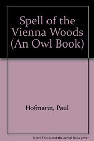 The Spell of the Vienna Woods: Inspiration and Influence from Beethoven to Kafka (An Owl Book)