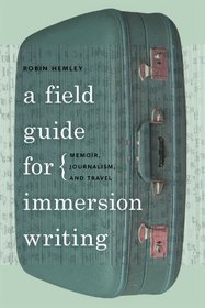 A Field Guide for Immersion Writing: Memoir, Journalism, and Travel