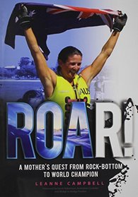 ROAR!: A Mother's Quest From Rock-Bottom To World Champion