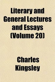 Literary and General Lectures and Essays (Volume 20)
