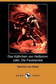 Das Kthchen von Heilbronn; oder, Die Feuerprobe (Dodo Press) (German Edition)