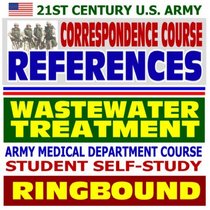21st Century U.S. Army Correspondence Course References: Wastewater Treatment - Army Medical Department Course Student Self-Study Guide (Ringbound)