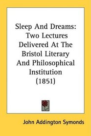 Sleep And Dreams: Two Lectures Delivered At The Bristol Literary And Philosophical Institution (1851)