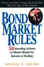 Bond Market Rules: 50 Investing Axioms To Master Bonds for Income or Trading