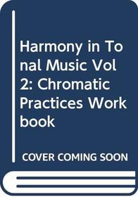 Harmony in Tonal Music Vol 2: Chromatic Practices Workbook